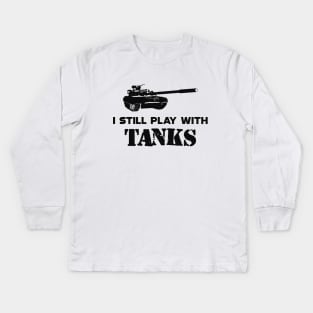 Military Tank Pilot - I still play with tanks Kids Long Sleeve T-Shirt